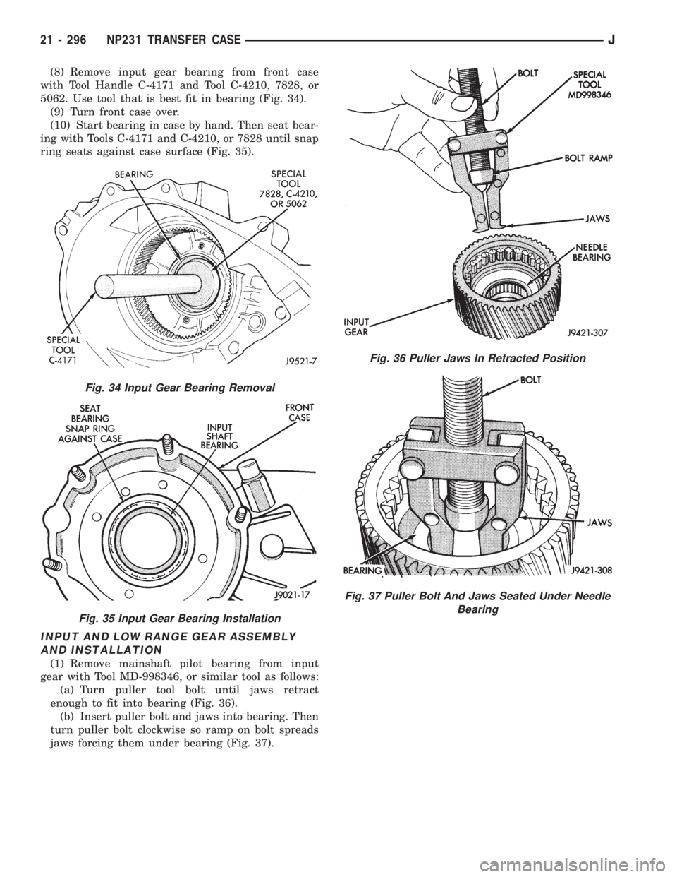 JEEP XJ 1995 Service And Repair Manual (8) Remove input gear bearing from front case
with Tool Handle C-4171 and Tool C-4210, 7828, or
5062. Use tool that is best fit in bearing (Fig. 34).
(9) Turn front case over.
(10) Start bearing in ca JEEP XJ 1995 Service And Repair Manual (8) Remove input gear bearing from front case
with Tool Handle C-4171 and Tool C-4210, 7828, or
5062. Use tool that is best fit in bearing (Fig. 34).
(9) Turn front case over.
(10) Start bearing in ca
