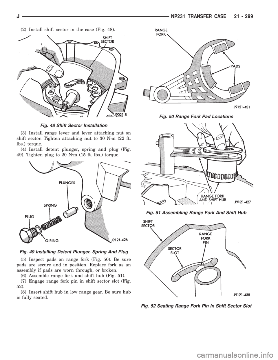 JEEP XJ 1995  Service And Repair Manual (2) Install shift sector in the case (Fig. 48).
(3) Install range lever and lever attaching nut on
shift sector. Tighten attaching nut to 30 Nzm (22 ft.
lbs.) torque.
(4) Install detent plunger, sprin