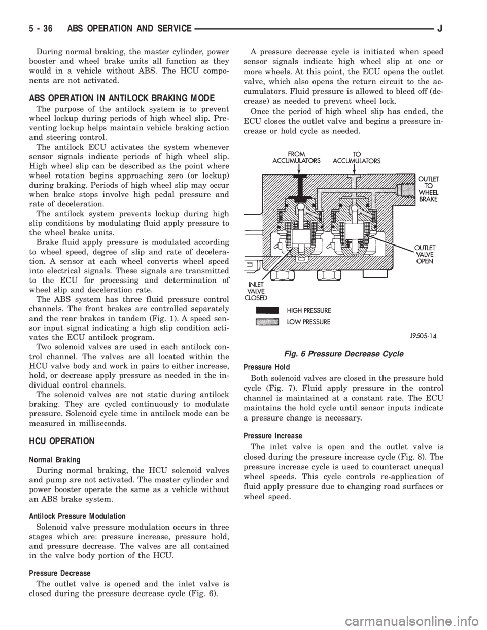 JEEP XJ 1995  Service And Repair Manual During normal braking, the master cylinder, power
booster and wheel brake units all function as they
would in a vehicle without ABS. The HCU compo-
nents are not activated.
ABS OPERATION IN ANTILOCK B