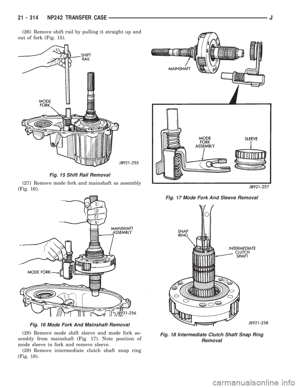 JEEP XJ 1995 Service And Repair Manual (26) Remove shift rail by pulling it straight up and
out of fork (Fig. 15).
(27) Remove mode fork and mainshaft as assembly
(Fig. 16).
(28) Remove mode shift sleeve and mode fork as-
sembly from mains JEEP XJ 1995 Service And Repair Manual (26) Remove shift rail by pulling it straight up and
out of fork (Fig. 15).
(27) Remove mode fork and mainshaft as assembly
(Fig. 16).
(28) Remove mode shift sleeve and mode fork as-
sembly from mains