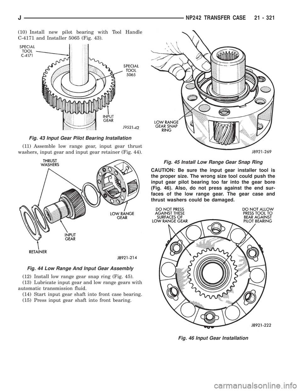 JEEP XJ 1995 Service And Repair Manual (10) Install new pilot bearing with Tool Handle
C-4171 and Installer 5065 (Fig. 43).
(11) Assemble low range gear, input gear thrust
washers, input gear and input gear retainer (Fig. 44).
(12) Install JEEP XJ 1995 Service And Repair Manual (10) Install new pilot bearing with Tool Handle
C-4171 and Installer 5065 (Fig. 43).
(11) Assemble low range gear, input gear thrust
washers, input gear and input gear retainer (Fig. 44).
(12) Install