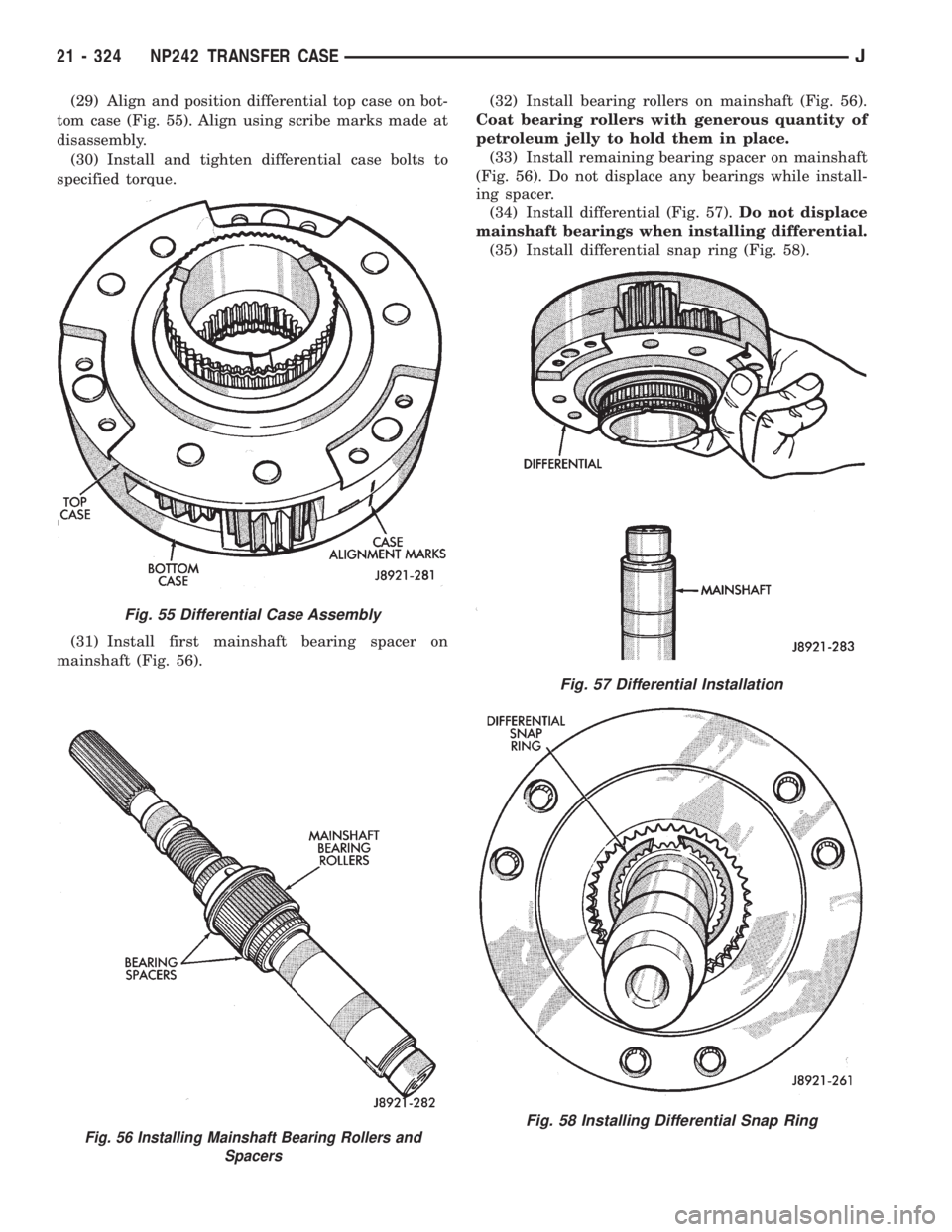 JEEP XJ 1995 Service And Repair Manual (29) Align and position differential top case on bot-
tom case (Fig. 55). Align using scribe marks made at
disassembly.
(30) Install and tighten differential case bolts to
specified torque.
(31) Insta JEEP XJ 1995 Service And Repair Manual (29) Align and position differential top case on bot-
tom case (Fig. 55). Align using scribe marks made at
disassembly.
(30) Install and tighten differential case bolts to
specified torque.
(31) Insta