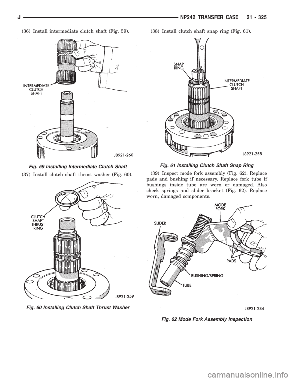 JEEP XJ 1995 Service And Repair Manual (36) Install intermediate clutch shaft (Fig. 59).
(37) Install clutch shaft thrust washer (Fig. 60).(38) Install clutch shaft snap ring (Fig. 61).
(39) Inspect mode fork assembly (Fig. 62). Replace
pa JEEP XJ 1995 Service And Repair Manual (36) Install intermediate clutch shaft (Fig. 59).
(37) Install clutch shaft thrust washer (Fig. 60).(38) Install clutch shaft snap ring (Fig. 61).
(39) Inspect mode fork assembly (Fig. 62). Replace
pa