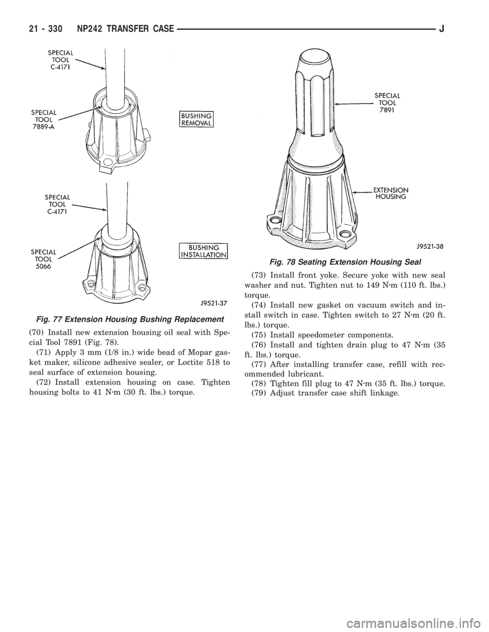 JEEP XJ 1995 Service And Repair Manual (70) Install new extension housing oil seal with Spe-
cial Tool 7891 (Fig. 78).
(71) Apply 3 mm (1/8 in.) wide bead of Mopar gas-
ket maker, silicone adhesive sealer, or Loctite 518 to
seal surface of JEEP XJ 1995 Service And Repair Manual (70) Install new extension housing oil seal with Spe-
cial Tool 7891 (Fig. 78).
(71) Apply 3 mm (1/8 in.) wide bead of Mopar gas-
ket maker, silicone adhesive sealer, or Loctite 518 to
seal surface of