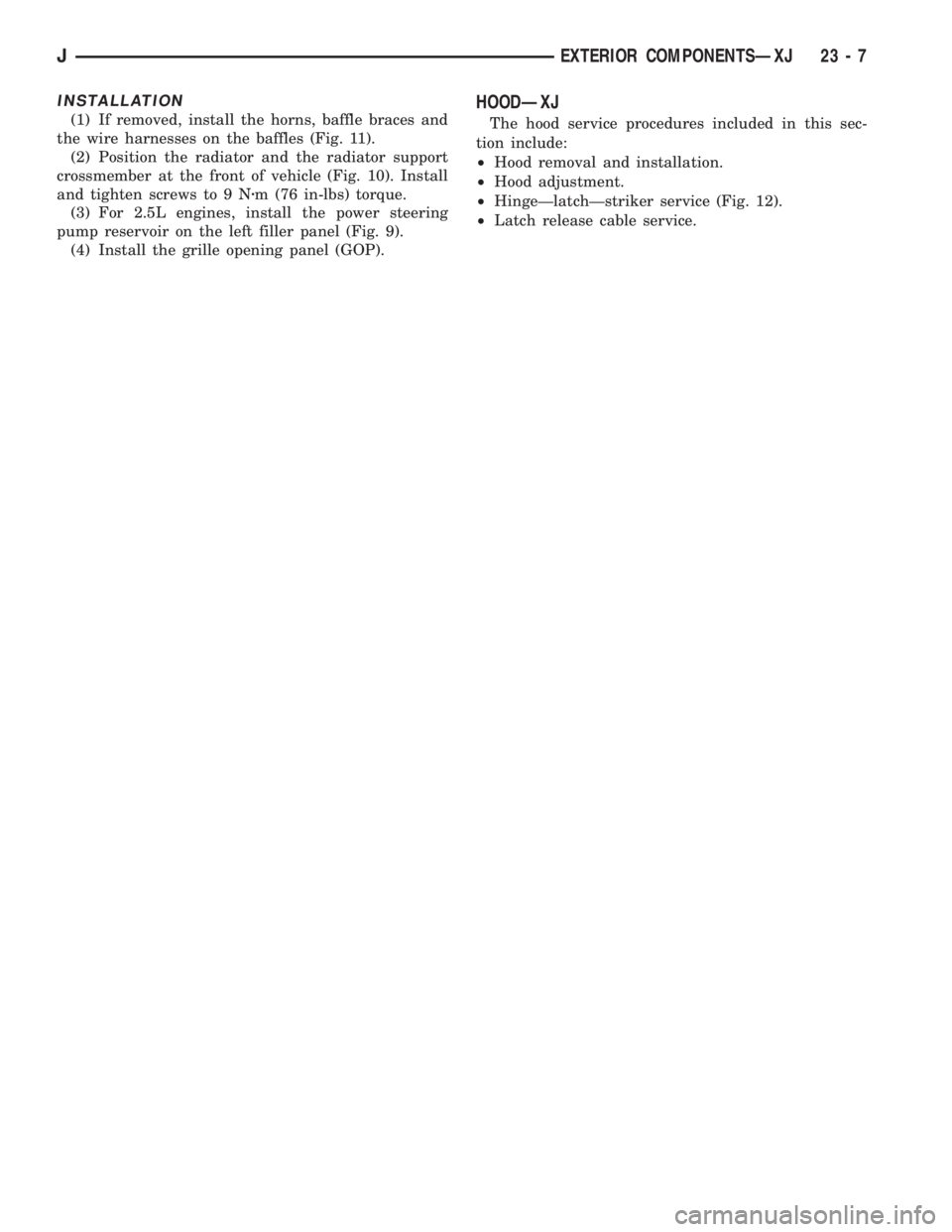 JEEP XJ 1995  Service And Repair Manual INSTALLATION
(1) If removed, install the horns, baffle braces and
the wire harnesses on the baffles (Fig. 11).
(2) Position the radiator and the radiator support
crossmember at the front of vehicle (F