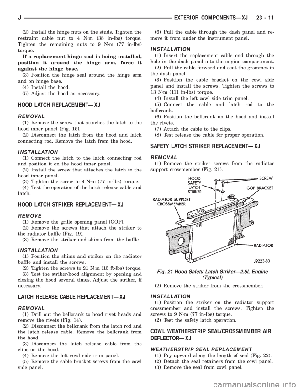 JEEP XJ 1995  Service And Repair Manual (2) Install the hinge nuts on the studs. Tighten the
restraint cable nut to 4 Nzm (38 in-lbs) torque.
Tighten the remaining nuts to 9 Nzm (77 in-lbs)
torque.
If a replacement hinge seal is being insta