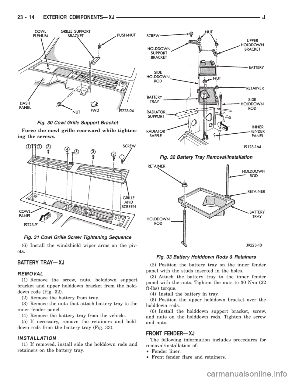 JEEP XJ 1995  Service And Repair Manual Force the cowl grille rearward while tighten-
ing the screws.
(6) Install the windshield wiper arms on the piv-
ots.
BATTERY TRAYÐXJ
REMOVAL
(1) Remove the screw, nuts, holddown support
bracket and u