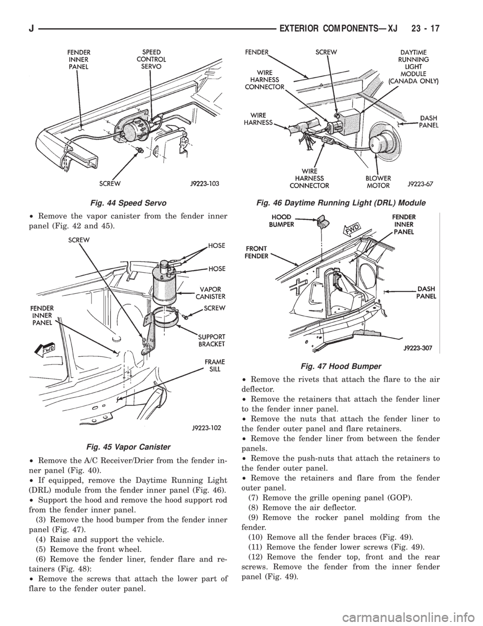 JEEP XJ 1995  Service And Repair Manual ²Remove the vapor canister from the fender inner
panel (Fig. 42 and 45).
²Remove the A/C Receiver/Drier from the fender in-
ner panel (Fig. 40).
²If equipped, remove the Daytime Running Light
(DRL)