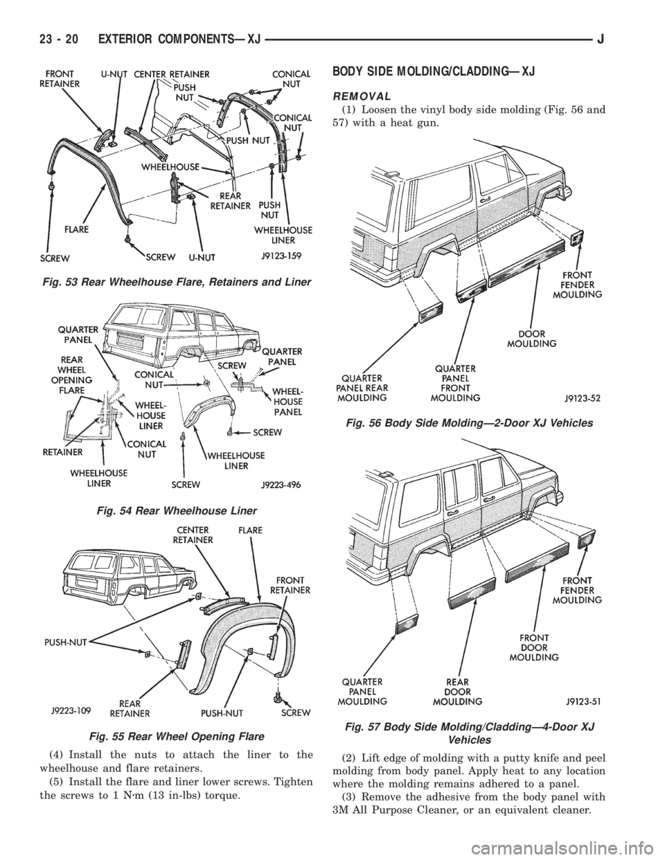 JEEP XJ 1995  Service And Repair Manual (4) Install the nuts to attach the liner to the
wheelhouse and flare retainers.
(5) Install the flare and liner lower screws. Tighten
the screws to 1 Nzm (13 in-lbs) torque.
BODY SIDE MOLDING/CLADDING