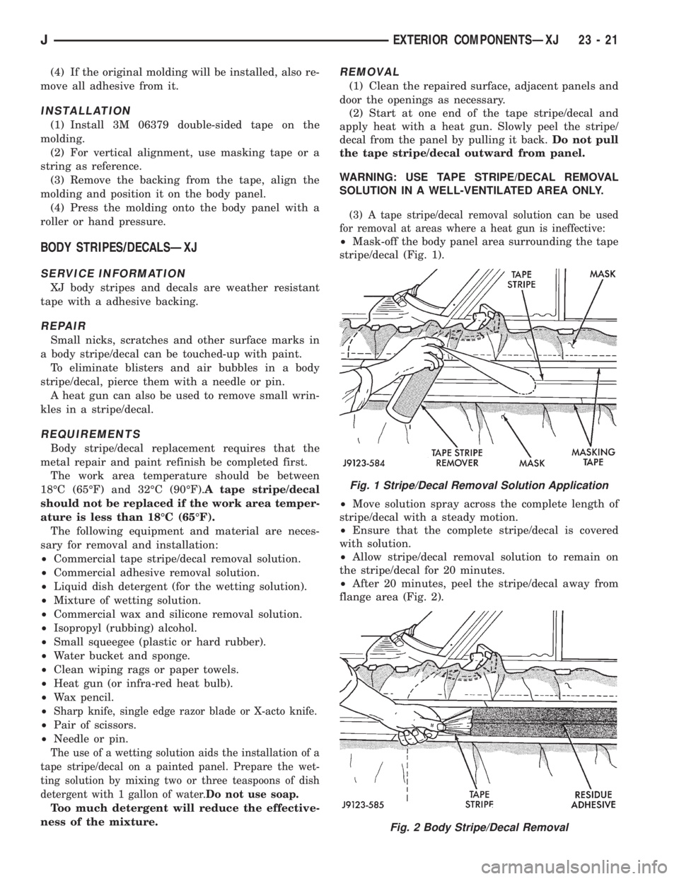 JEEP XJ 1995  Service And Repair Manual (4) If the original molding will be installed, also re-
move all adhesive from it.
INSTALLATION
(1) Install 3M 06379 double-sided tape on the
molding.
(2) For vertical alignment, use masking tape or a