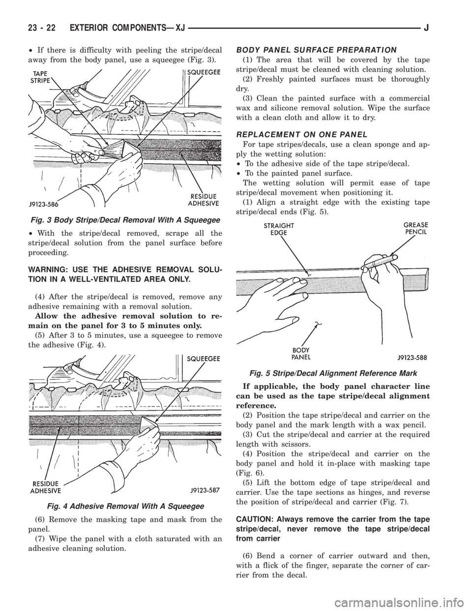 JEEP XJ 1995  Service And Repair Manual ²If there is difficulty with peeling the stripe/decal
away from the body panel, use a squeegee (Fig. 3).
²With the stripe/decal removed, scrape all the
stripe/decal solution from the panel surface b