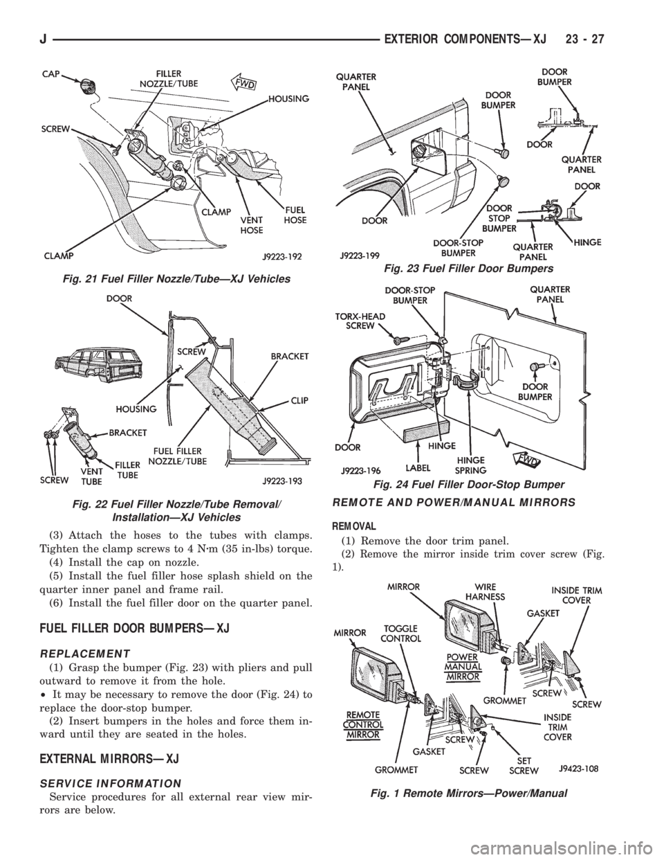 JEEP XJ 1995 Service And Repair Manual (3) Attach the hoses to the tubes with clamps.
Tighten the clamp screws to 4 Nzm (35 in-lbs) torque.
(4) Install the cap on nozzle.
(5) Install the fuel filler hose splash shield on the
quarter inner JEEP XJ 1995 Service And Repair Manual (3) Attach the hoses to the tubes with clamps.
Tighten the clamp screws to 4 Nzm (35 in-lbs) torque.
(4) Install the cap on nozzle.
(5) Install the fuel filler hose splash shield on the
quarter inner