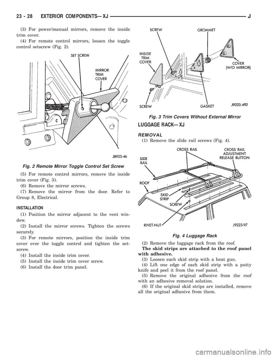 JEEP XJ 1995  Service And Repair Manual (3) For power/manual mirrors, remove the inside
trim cover.
(4) For remote control mirrors, loosen the toggle
control setscrew (Fig. 2).
(5) For remote control mirrors, remove the inside
trim cover (F