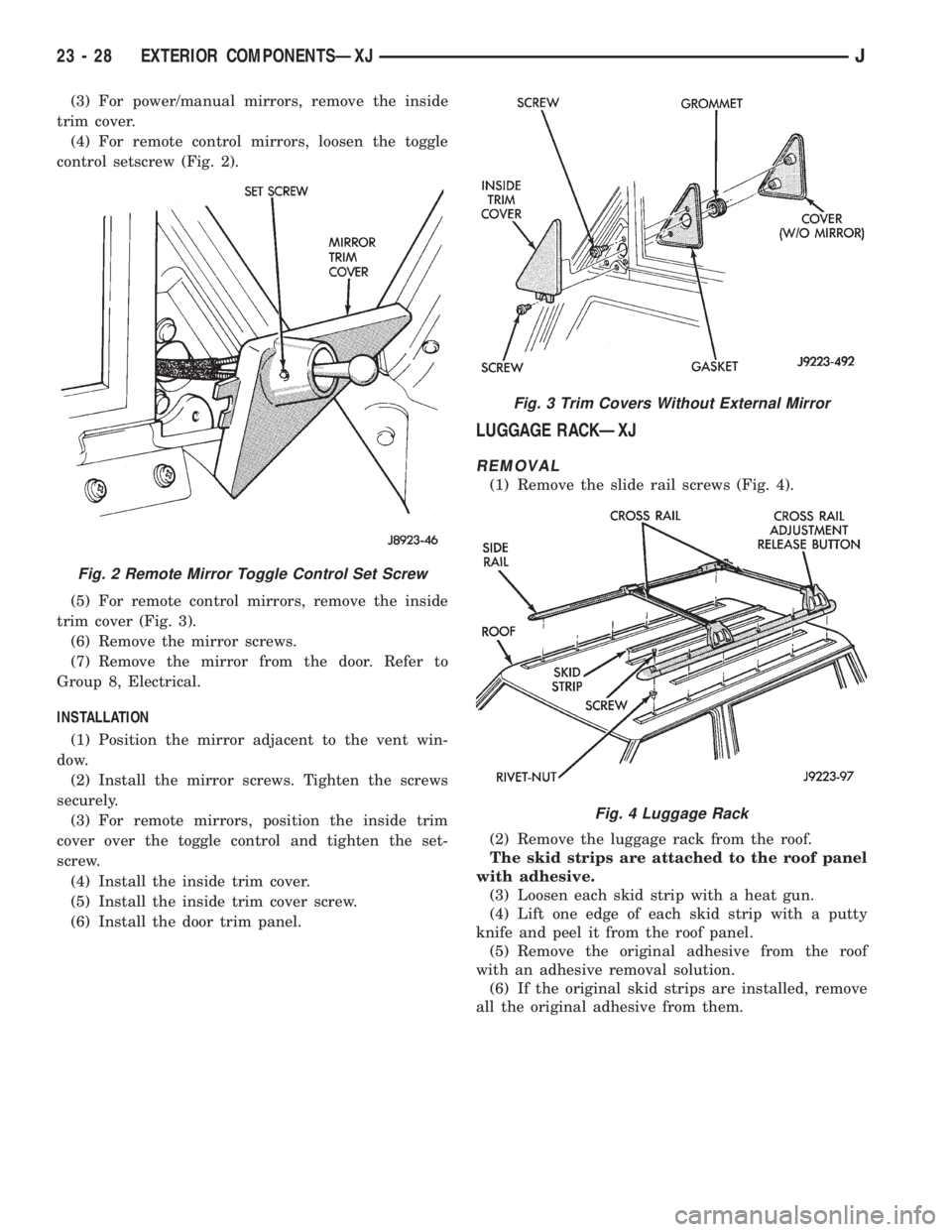 JEEP XJ 1995 Service And Repair Manual (3) For power/manual mirrors, remove the inside
trim cover.
(4) For remote control mirrors, loosen the toggle
control setscrew (Fig. 2).
(5) For remote control mirrors, remove the inside
trim cover (F JEEP XJ 1995 Service And Repair Manual (3) For power/manual mirrors, remove the inside
trim cover.
(4) For remote control mirrors, loosen the toggle
control setscrew (Fig. 2).
(5) For remote control mirrors, remove the inside
trim cover (F