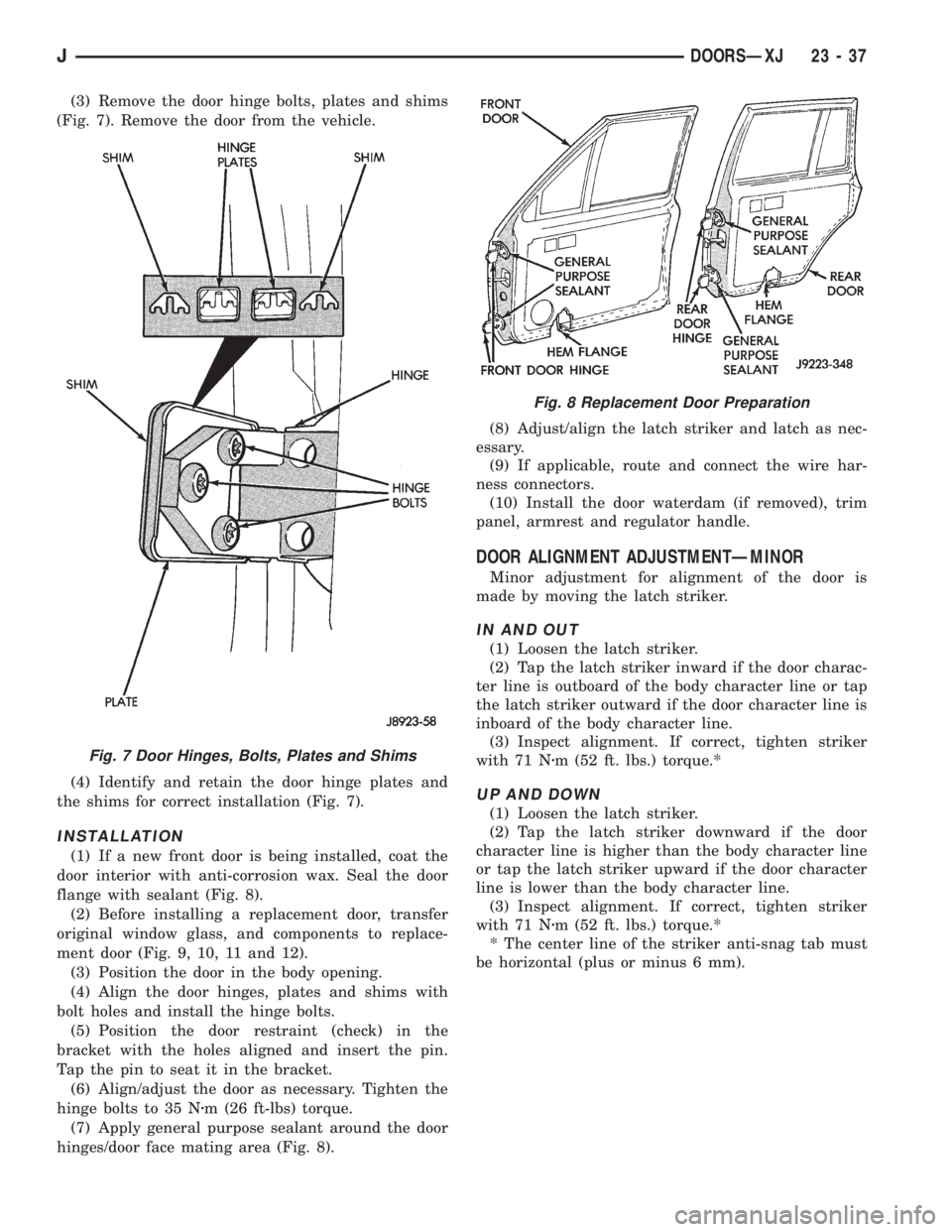 JEEP XJ 1995 Service And Repair Manual (3) Remove the door hinge bolts, plates and shims
(Fig. 7). Remove the door from the vehicle.
(4) Identify and retain the door hinge plates and
the shims for correct installation (Fig. 7).
INSTALLATIO JEEP XJ 1995 Service And Repair Manual (3) Remove the door hinge bolts, plates and shims
(Fig. 7). Remove the door from the vehicle.
(4) Identify and retain the door hinge plates and
the shims for correct installation (Fig. 7).
INSTALLATIO