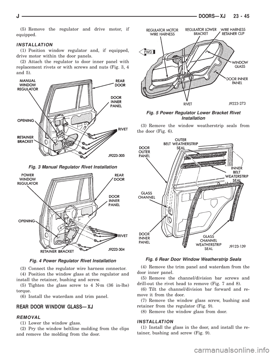 JEEP XJ 1995 Service And Repair Manual (5) Remove the regulator and drive motor, if
equipped.
INSTALLATION
(1) Position window regulator and, if equipped,
drive motor within the door panels.
(2) Attach the regulator to door inner panel wit JEEP XJ 1995 Service And Repair Manual (5) Remove the regulator and drive motor, if
equipped.
INSTALLATION
(1) Position window regulator and, if equipped,
drive motor within the door panels.
(2) Attach the regulator to door inner panel wit