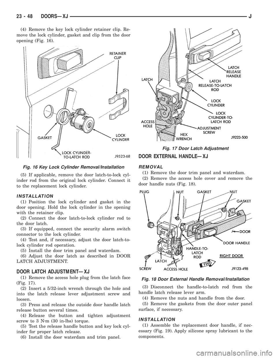 JEEP XJ 1995 Service And Repair Manual (4) Remove the key lock cylinder retainer clip. Re-
move the lock cylinder, gasket and clip from the door
opening (Fig. 16).
(5) If applicable, remove the door latch-to-lock cyl-
inder rod from the or JEEP XJ 1995 Service And Repair Manual (4) Remove the key lock cylinder retainer clip. Re-
move the lock cylinder, gasket and clip from the door
opening (Fig. 16).
(5) If applicable, remove the door latch-to-lock cyl-
inder rod from the or