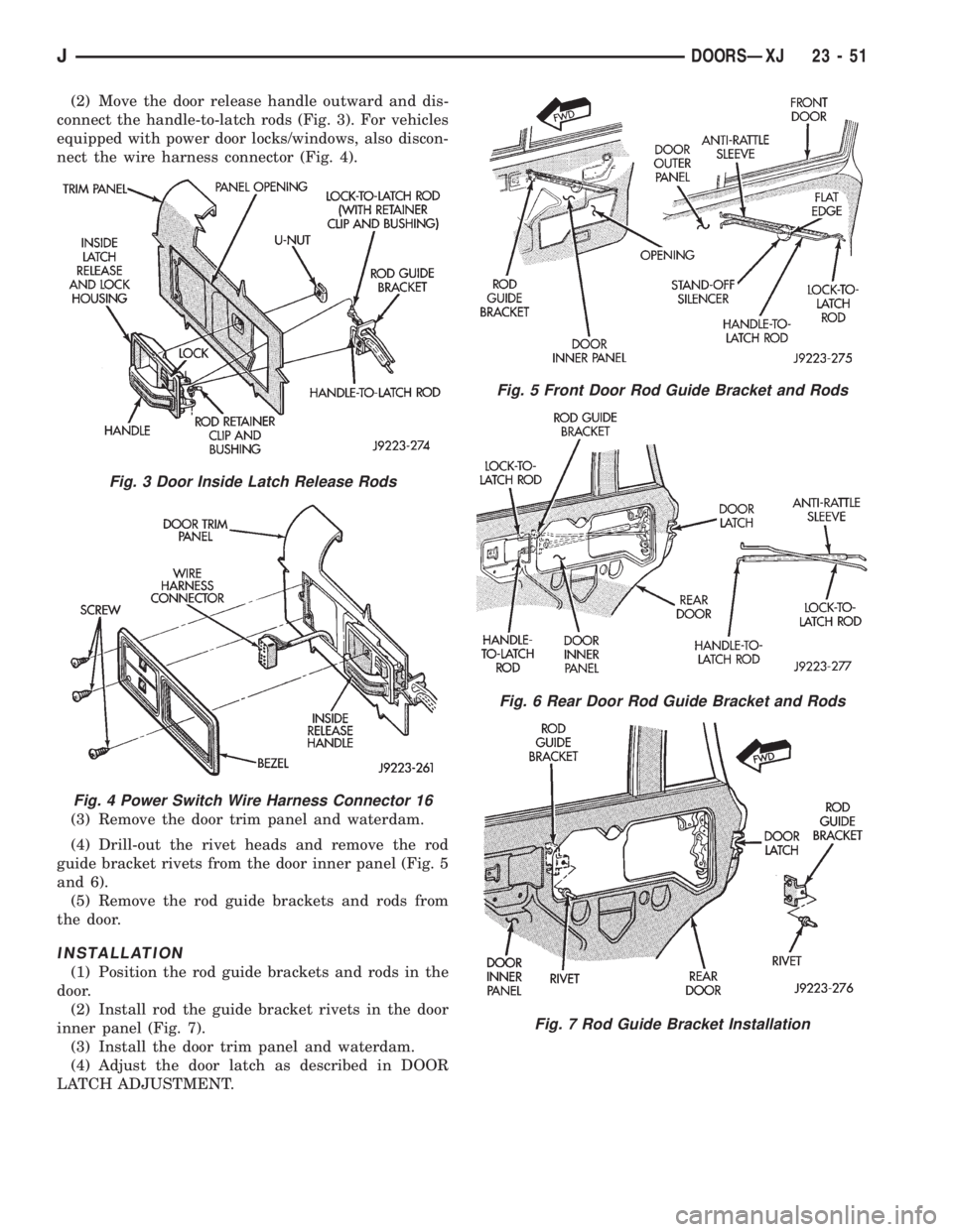 JEEP XJ 1995 Service And Repair Manual (2) Move the door release handle outward and dis-
connect the handle-to-latch rods (Fig. 3). For vehicles
equipped with power door locks/windows, also discon-
nect the wire harness connector (Fig. 4). JEEP XJ 1995 Service And Repair Manual (2) Move the door release handle outward and dis-
connect the handle-to-latch rods (Fig. 3). For vehicles
equipped with power door locks/windows, also discon-
nect the wire harness connector (Fig. 4).