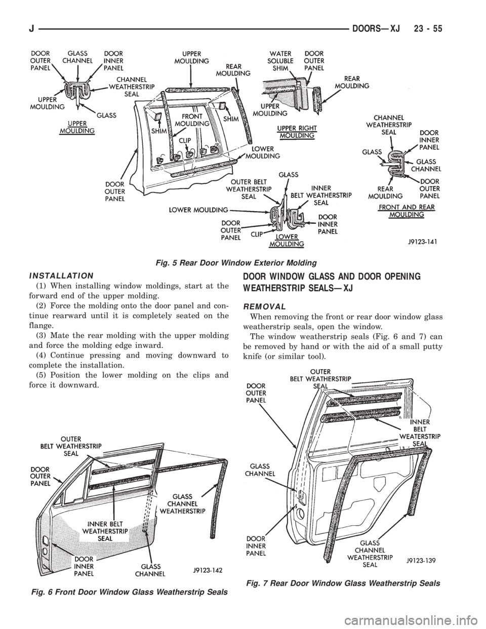 JEEP XJ 1995 Service And Repair Manual INSTALLATION
(1) When installing window moldings, start at the
forward end of the upper molding.
(2) Force the molding onto the door panel and con-
tinue rearward until it is completely seated on the
JEEP XJ 1995 Service And Repair Manual INSTALLATION
(1) When installing window moldings, start at the
forward end of the upper molding.
(2) Force the molding onto the door panel and con-
tinue rearward until it is completely seated on the
