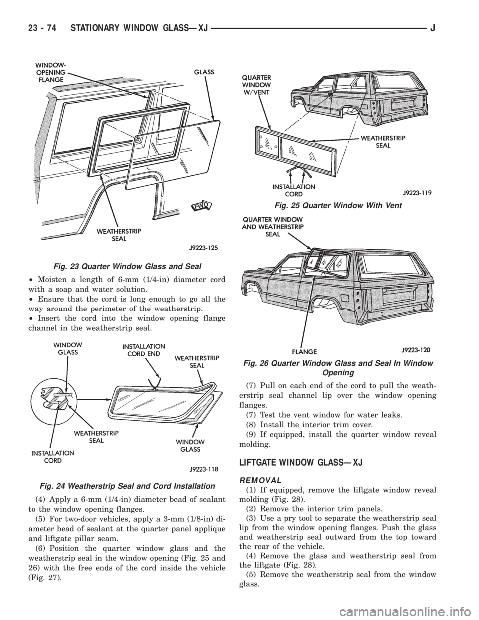 JEEP XJ 1995 Service And Repair Manual ²Moisten a length of 6-mm (1/4-in) diameter cord
with a soap and water solution.
²Ensure that the cord is long enough to go all the
way around the perimeter of the weatherstrip.
²Insert the cord in JEEP XJ 1995 Service And Repair Manual ²Moisten a length of 6-mm (1/4-in) diameter cord
with a soap and water solution.
²Ensure that the cord is long enough to go all the
way around the perimeter of the weatherstrip.
²Insert the cord in