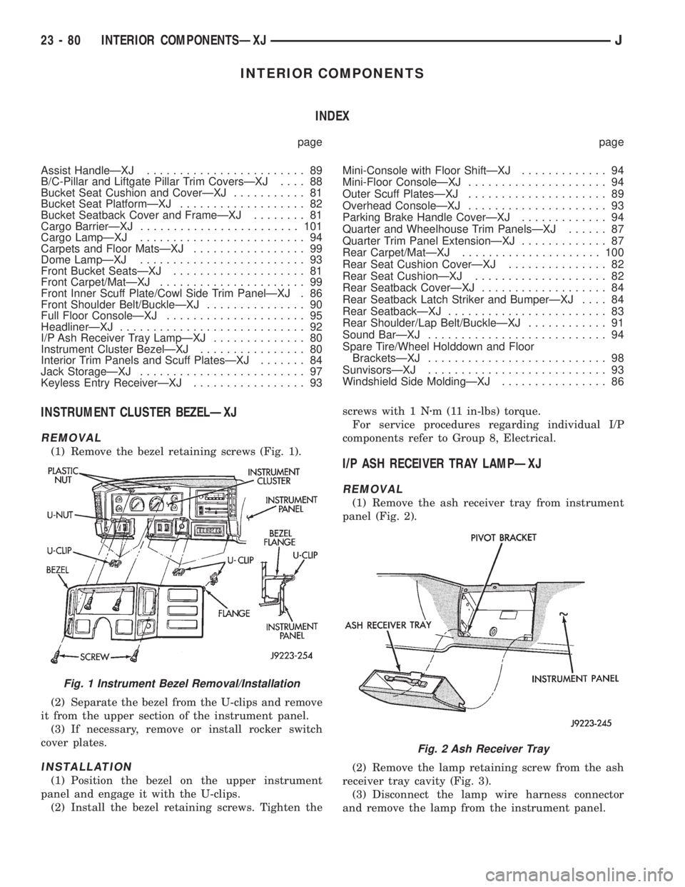 JEEP XJ 1995 Service And Repair Manual INTERIOR COMPONENTS
INDEX
page page
Assist HandleÐXJ........................ 89
B/C-Pillar and Liftgate Pillar Trim CoversÐXJ.... 88
Bucket Seat Cushion and CoverÐXJ........... 81
Bucket Seat Platf JEEP XJ 1995 Service And Repair Manual INTERIOR COMPONENTS
INDEX
page page
Assist HandleÐXJ........................ 89
B/C-Pillar and Liftgate Pillar Trim CoversÐXJ.... 88
Bucket Seat Cushion and CoverÐXJ........... 81
Bucket Seat Platf