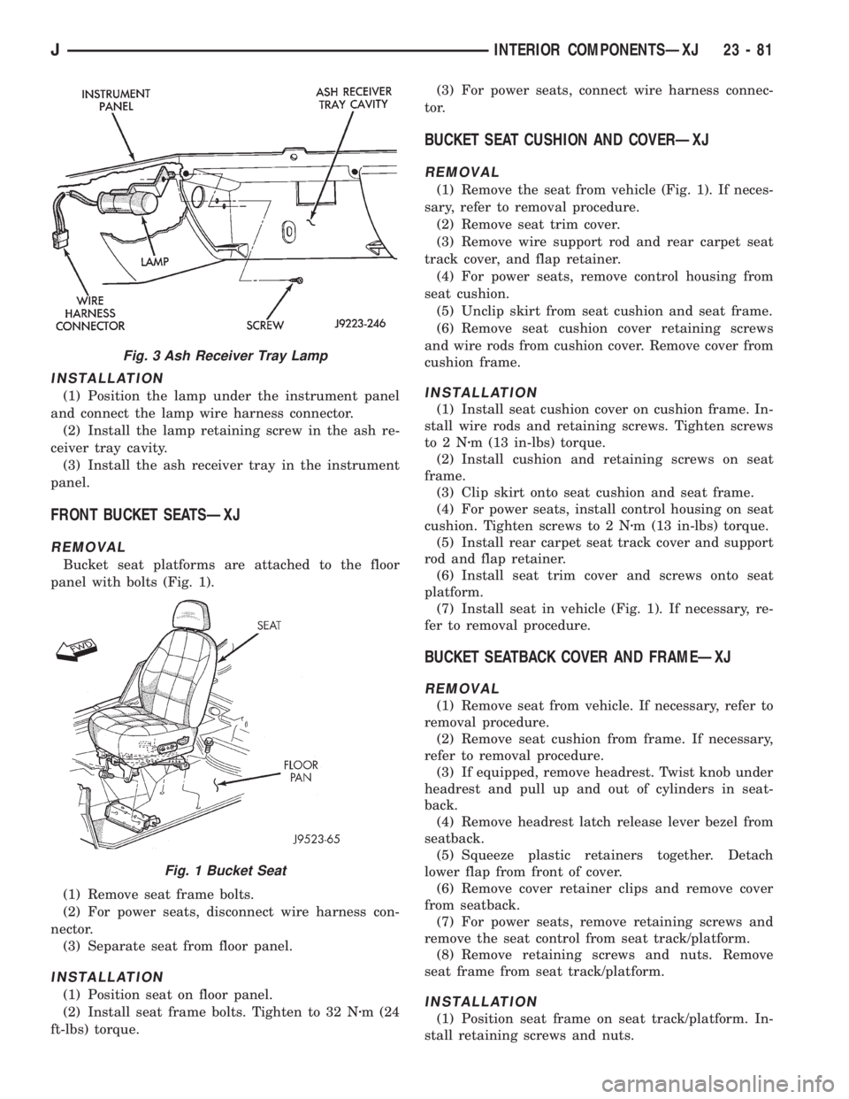 JEEP XJ 1995 Service And Repair Manual INSTALLATION
(1) Position the lamp under the instrument panel
and connect the lamp wire harness connector.
(2) Install the lamp retaining screw in the ash re-
ceiver tray cavity.
(3) Install the ash r JEEP XJ 1995 Service And Repair Manual INSTALLATION
(1) Position the lamp under the instrument panel
and connect the lamp wire harness connector.
(2) Install the lamp retaining screw in the ash re-
ceiver tray cavity.
(3) Install the ash r