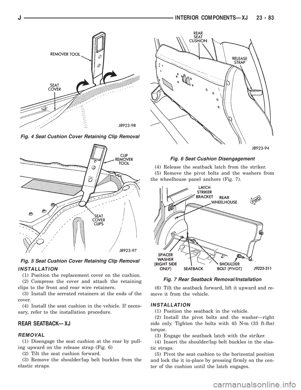 JEEP XJ 1995 Service And Repair Manual INSTALLATION
(1) Position the replacement cover on the cushion.
(2) Compress the cover and attach the retaining
clips to the front and rear wire retainers.
(3) Install the serrated retainers at the en JEEP XJ 1995 Service And Repair Manual INSTALLATION
(1) Position the replacement cover on the cushion.
(2) Compress the cover and attach the retaining
clips to the front and rear wire retainers.
(3) Install the serrated retainers at the en