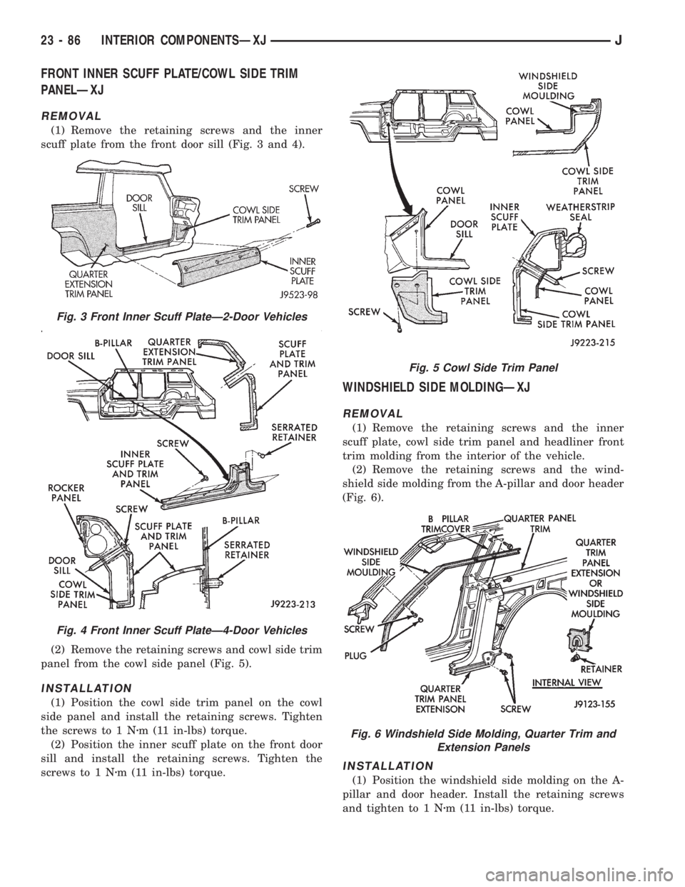 JEEP XJ 1995 Service And Repair Manual FRONT INNER SCUFF PLATE/COWL SIDE TRIM
PANELÐXJ
REMOVAL
(1) Remove the retaining screws and the inner
scuff plate from the front door sill (Fig. 3 and 4).
(2) Remove the retaining screws and cowl sid JEEP XJ 1995 Service And Repair Manual FRONT INNER SCUFF PLATE/COWL SIDE TRIM
PANELÐXJ
REMOVAL
(1) Remove the retaining screws and the inner
scuff plate from the front door sill (Fig. 3 and 4).
(2) Remove the retaining screws and cowl sid