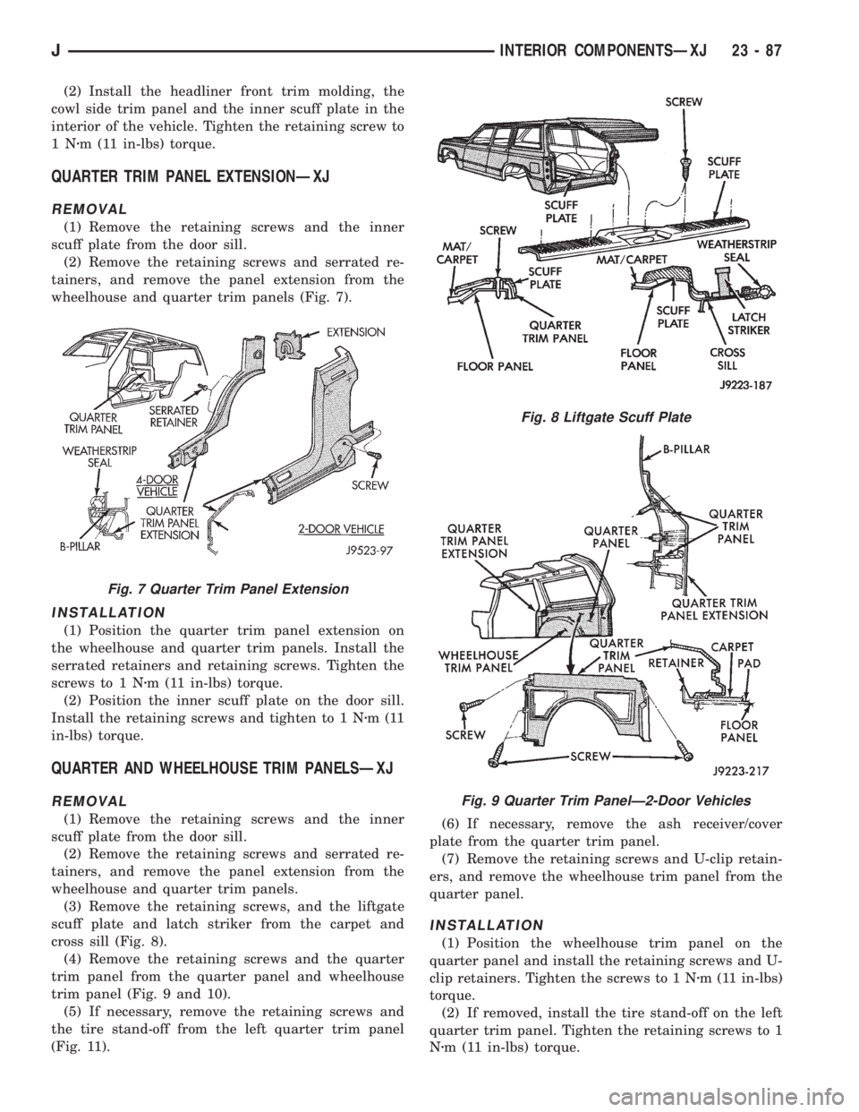 JEEP XJ 1995 Service And Repair Manual (2) Install the headliner front trim molding, the
cowl side trim panel and the inner scuff plate in the
interior of the vehicle. Tighten the retaining screw to
1Nzm (11 in-lbs) torque.
QUARTER TRIM PA JEEP XJ 1995 Service And Repair Manual (2) Install the headliner front trim molding, the
cowl side trim panel and the inner scuff plate in the
interior of the vehicle. Tighten the retaining screw to
1Nzm (11 in-lbs) torque.
QUARTER TRIM PA