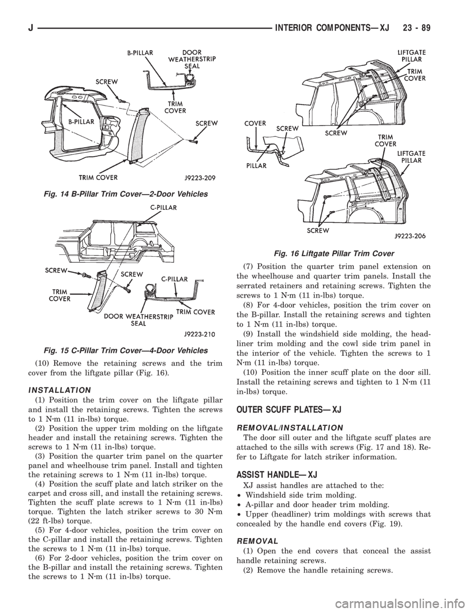 JEEP XJ 1995 Service And Repair Manual (10) Remove the retaining screws and the trim
cover from the liftgate pillar (Fig. 16).
INSTALLATION
(1) Position the trim cover on the liftgate pillar
and install the retaining screws. Tighten the sc JEEP XJ 1995 Service And Repair Manual (10) Remove the retaining screws and the trim
cover from the liftgate pillar (Fig. 16).
INSTALLATION
(1) Position the trim cover on the liftgate pillar
and install the retaining screws. Tighten the sc