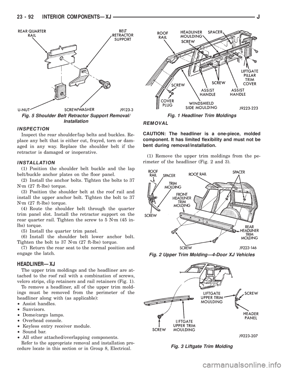 JEEP XJ 1995 Service And Repair Manual INSPECTION
Inspect the rear shoulder/lap belts and buckles. Re-
place any belt that is either cut, frayed, torn or dam-
aged in any way. Replace the shoulder belt if the
retractor is damaged or inoper JEEP XJ 1995 Service And Repair Manual INSPECTION
Inspect the rear shoulder/lap belts and buckles. Re-
place any belt that is either cut, frayed, torn or dam-
aged in any way. Replace the shoulder belt if the
retractor is damaged or inoper