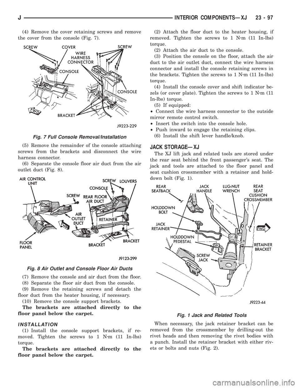 JEEP XJ 1995 Service And Repair Manual (4) Remove the cover retaining screws and remove
the cover from the console (Fig. 7).
(5) Remove the remainder of the console attaching
screws from the brackets and disconnect the wire
harness connect JEEP XJ 1995 Service And Repair Manual (4) Remove the cover retaining screws and remove
the cover from the console (Fig. 7).
(5) Remove the remainder of the console attaching
screws from the brackets and disconnect the wire
harness connect