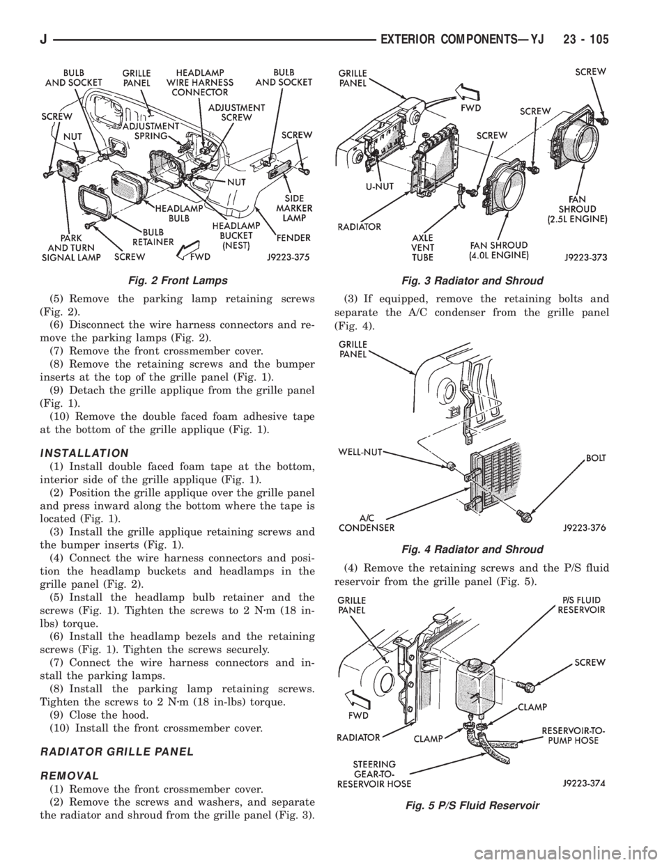 JEEP XJ 1995 Service And Owners Manual (5) Remove the parking lamp retaining screws
(Fig. 2).
(6) Disconnect the wire harness connectors and re-
move the parking lamps (Fig. 2).
(7) Remove the front crossmember cover.
(8) Remove the retain JEEP XJ 1995 Service And Owners Manual (5) Remove the parking lamp retaining screws
(Fig. 2).
(6) Disconnect the wire harness connectors and re-
move the parking lamps (Fig. 2).
(7) Remove the front crossmember cover.
(8) Remove the retain