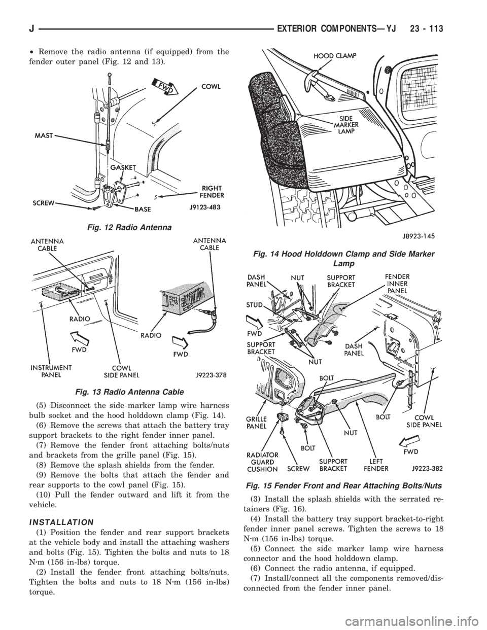 JEEP XJ 1995 Service And Repair Manual ²Remove the radio antenna (if equipped) from the
fender outer panel (Fig. 12 and 13).
(5) Disconnect the side marker lamp wire harness
bulb socket and the hood holddown clamp (Fig. 14).
(6) Remove th JEEP XJ 1995 Service And Repair Manual ²Remove the radio antenna (if equipped) from the
fender outer panel (Fig. 12 and 13).
(5) Disconnect the side marker lamp wire harness
bulb socket and the hood holddown clamp (Fig. 14).
(6) Remove th