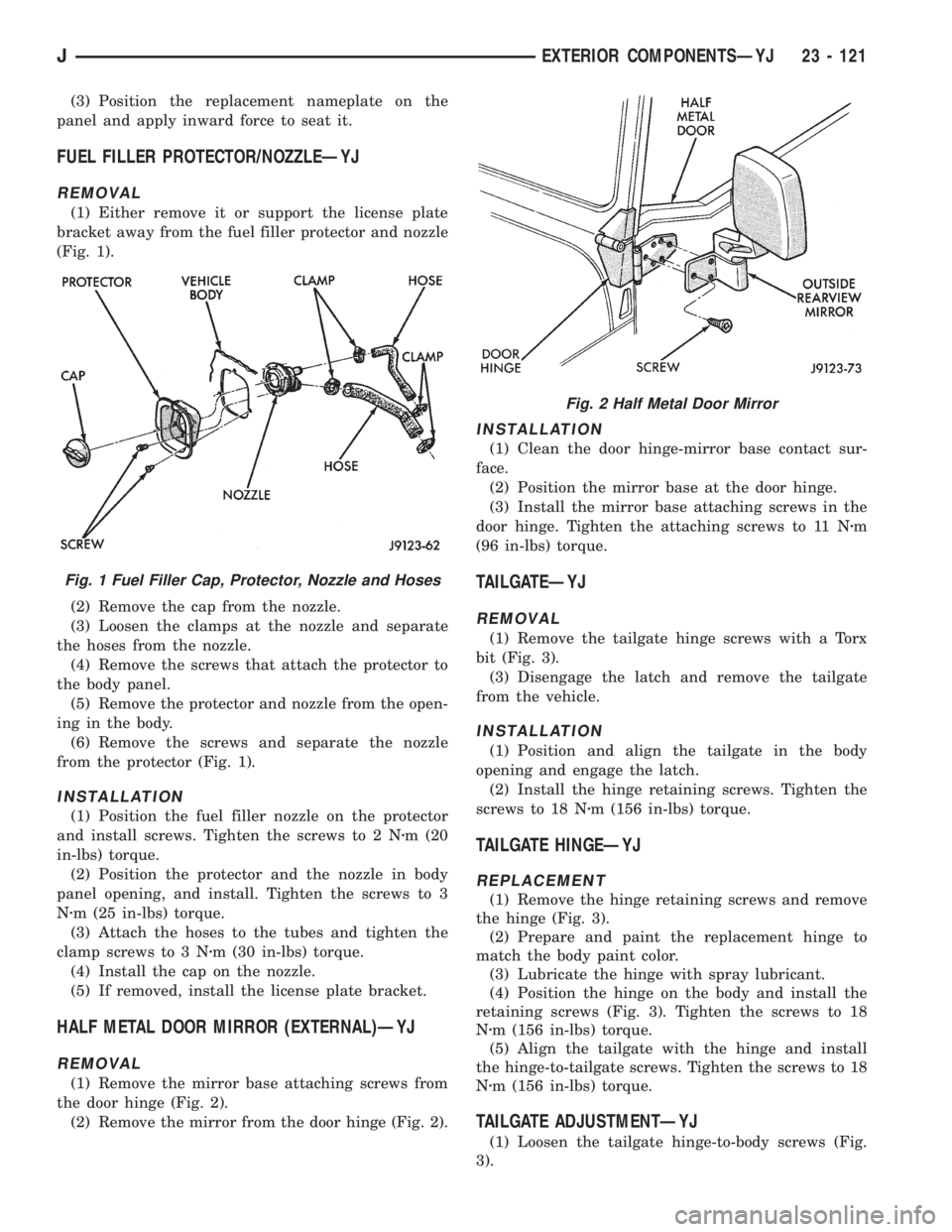 JEEP XJ 1995 Service And Repair Manual (3) Position the replacement nameplate on the
panel and apply inward force to seat it.
FUEL FILLER PROTECTOR/NOZZLEÐYJ
REMOVAL
(1) Either remove it or support the license plate
bracket away from the JEEP XJ 1995 Service And Repair Manual (3) Position the replacement nameplate on the
panel and apply inward force to seat it.
FUEL FILLER PROTECTOR/NOZZLEÐYJ
REMOVAL
(1) Either remove it or support the license plate
bracket away from the