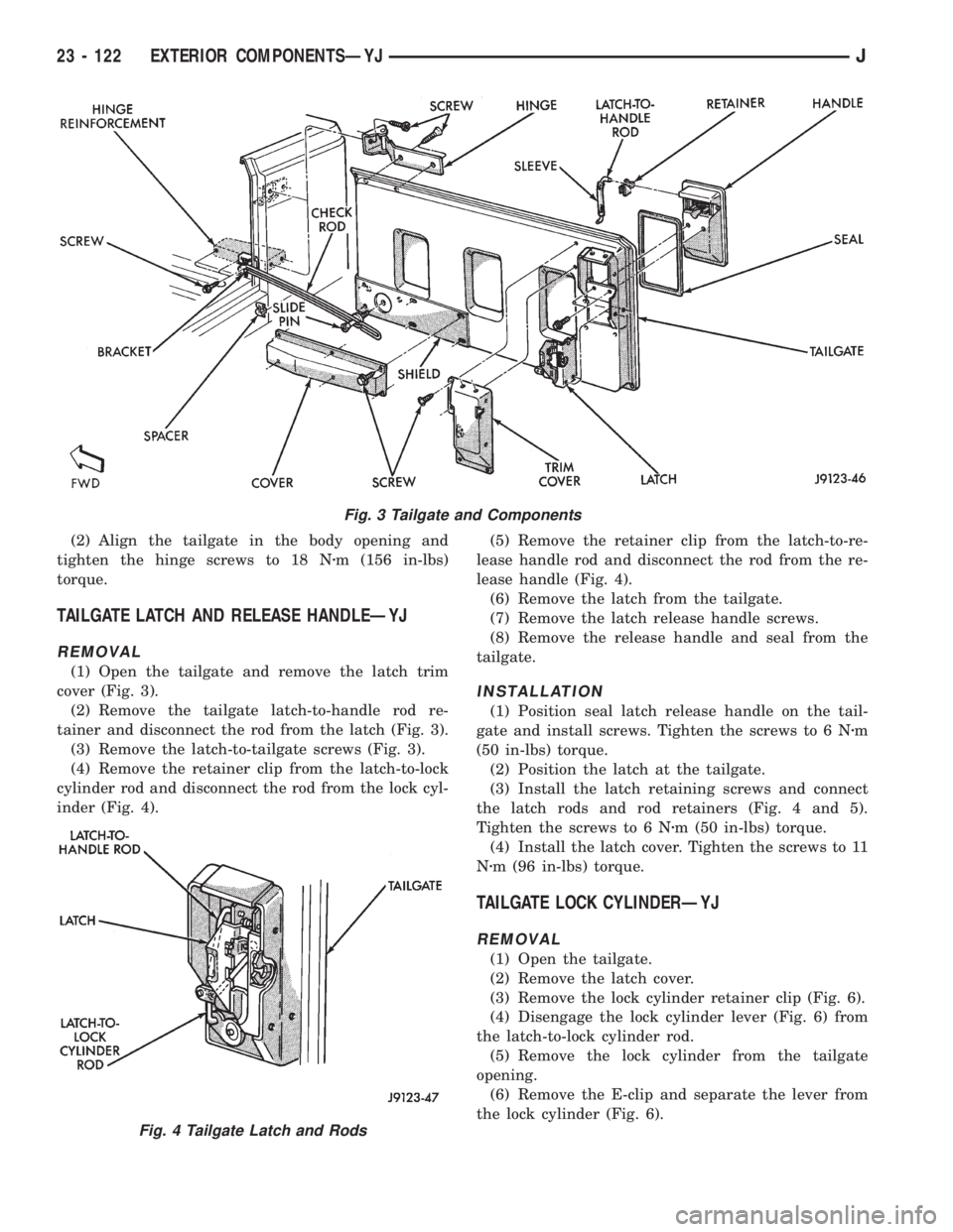 JEEP XJ 1995 Service And Repair Manual (2) Align the tailgate in the body opening and
tighten the hinge screws to 18 Nzm (156 in-lbs)
torque.
TAILGATE LATCH AND RELEASE HANDLEÐYJ
REMOVAL
(1) Open the tailgate and remove the latch trim
cov JEEP XJ 1995 Service And Repair Manual (2) Align the tailgate in the body opening and
tighten the hinge screws to 18 Nzm (156 in-lbs)
torque.
TAILGATE LATCH AND RELEASE HANDLEÐYJ
REMOVAL
(1) Open the tailgate and remove the latch trim
cov