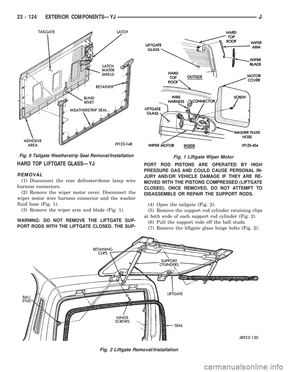 JEEP XJ 1995 Service And Repair Manual HARD TOP LIFTGATE GLASSÐYJ
REMOVAL
(1) Disconnect the rear defroster/dome lamp wire
harness connectors.
(2) Remove the wiper motor cover. Disconnect the
wiper motor wire harness connector and the was JEEP XJ 1995 Service And Repair Manual HARD TOP LIFTGATE GLASSÐYJ
REMOVAL
(1) Disconnect the rear defroster/dome lamp wire
harness connectors.
(2) Remove the wiper motor cover. Disconnect the
wiper motor wire harness connector and the was
