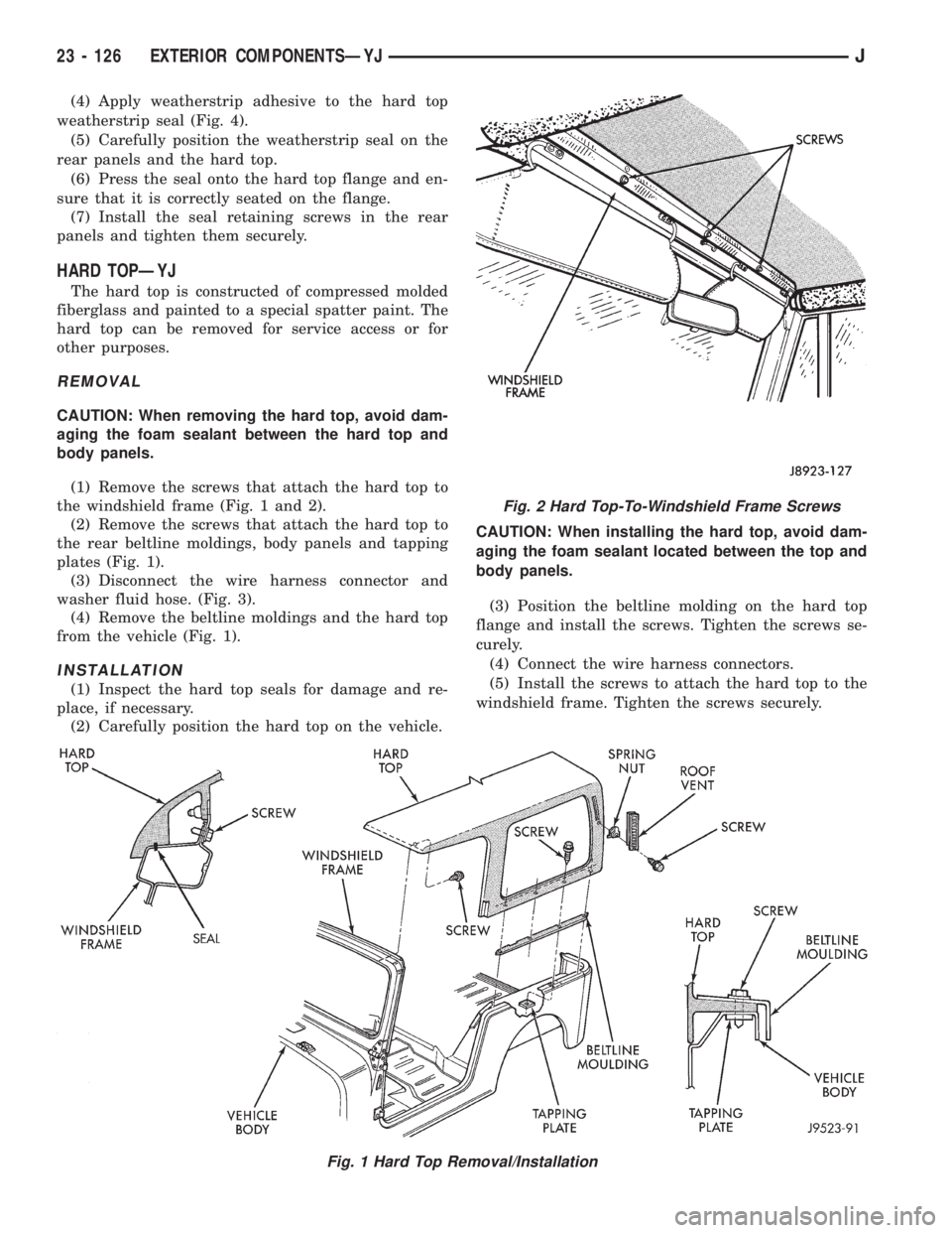 JEEP XJ 1995 Service And Repair Manual (4) Apply weatherstrip adhesive to the hard top
weatherstrip seal (Fig. 4).
(5) Carefully position the weatherstrip seal on the
rear panels and the hard top.
(6) Press the seal onto the hard top flang JEEP XJ 1995 Service And Repair Manual (4) Apply weatherstrip adhesive to the hard top
weatherstrip seal (Fig. 4).
(5) Carefully position the weatherstrip seal on the
rear panels and the hard top.
(6) Press the seal onto the hard top flang