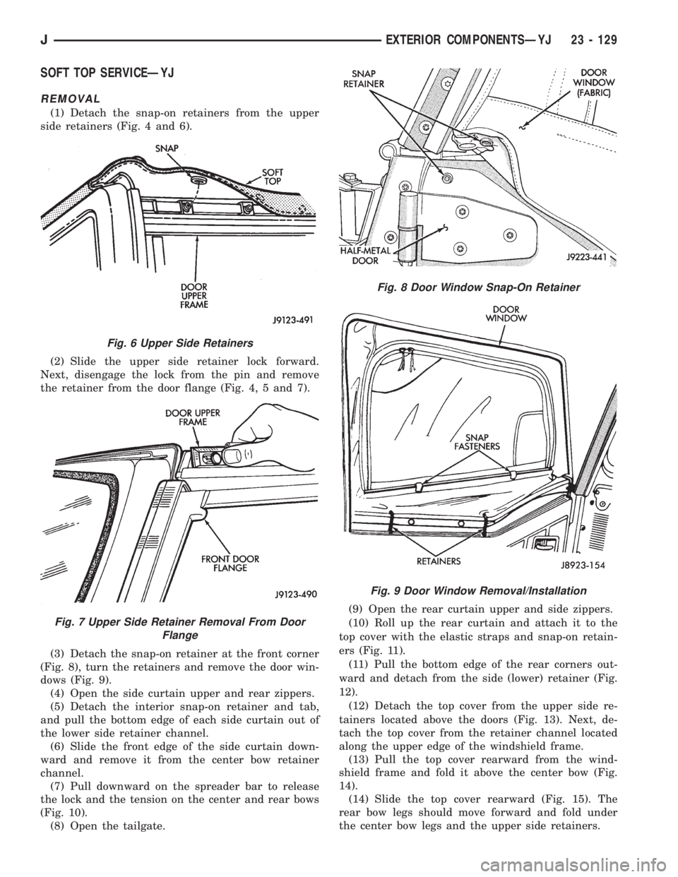 JEEP XJ 1995 Service And Repair Manual SOFT TOP SERVICEÐYJ
REMOVAL
(1) Detach the snap-on retainers from the upper
side retainers (Fig. 4 and 6).
(2) Slide the upper side retainer lock forward.
Next, disengage the lock from the pin and re JEEP XJ 1995 Service And Repair Manual SOFT TOP SERVICEÐYJ
REMOVAL
(1) Detach the snap-on retainers from the upper
side retainers (Fig. 4 and 6).
(2) Slide the upper side retainer lock forward.
Next, disengage the lock from the pin and re