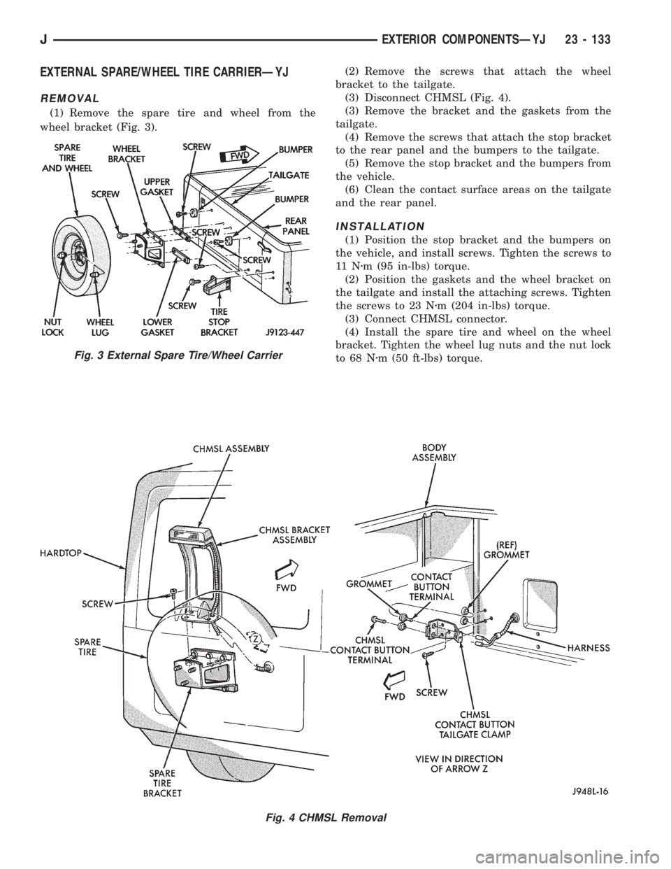 JEEP XJ 1995 Service And Repair Manual EXTERNAL SPARE/WHEEL TIRE CARRIERÐYJ
REMOVAL
(1) Remove the spare tire and wheel from the
wheel bracket (Fig. 3).(2) Remove the screws that attach the wheel
bracket to the tailgate.
(3) Disconnect CH JEEP XJ 1995 Service And Repair Manual EXTERNAL SPARE/WHEEL TIRE CARRIERÐYJ
REMOVAL
(1) Remove the spare tire and wheel from the
wheel bracket (Fig. 3).(2) Remove the screws that attach the wheel
bracket to the tailgate.
(3) Disconnect CH