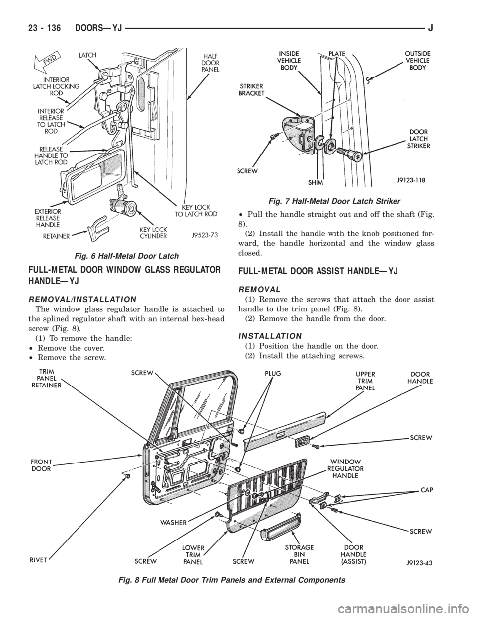 JEEP XJ 1995 Service And Repair Manual FULL-METAL DOOR WINDOW GLASS REGULATOR
HANDLEÐYJ
REMOVAL/INSTALLATION
The window glass regulator handle is attached to
the splined regulator shaft with an internal hex-head
screw (Fig. 8).
(1) To rem JEEP XJ 1995 Service And Repair Manual FULL-METAL DOOR WINDOW GLASS REGULATOR
HANDLEÐYJ
REMOVAL/INSTALLATION
The window glass regulator handle is attached to
the splined regulator shaft with an internal hex-head
screw (Fig. 8).
(1) To rem