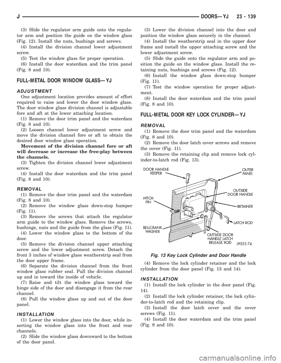 JEEP XJ 1995 Service And Repair Manual (3) Slide the regulator arm guide onto the regula-
tor arm and position the guide on the window glass
(Fig. 12). Install the nuts, bushings and screws.
(4) Install the division channel lower adjustmen JEEP XJ 1995 Service And Repair Manual (3) Slide the regulator arm guide onto the regula-
tor arm and position the guide on the window glass
(Fig. 12). Install the nuts, bushings and screws.
(4) Install the division channel lower adjustmen