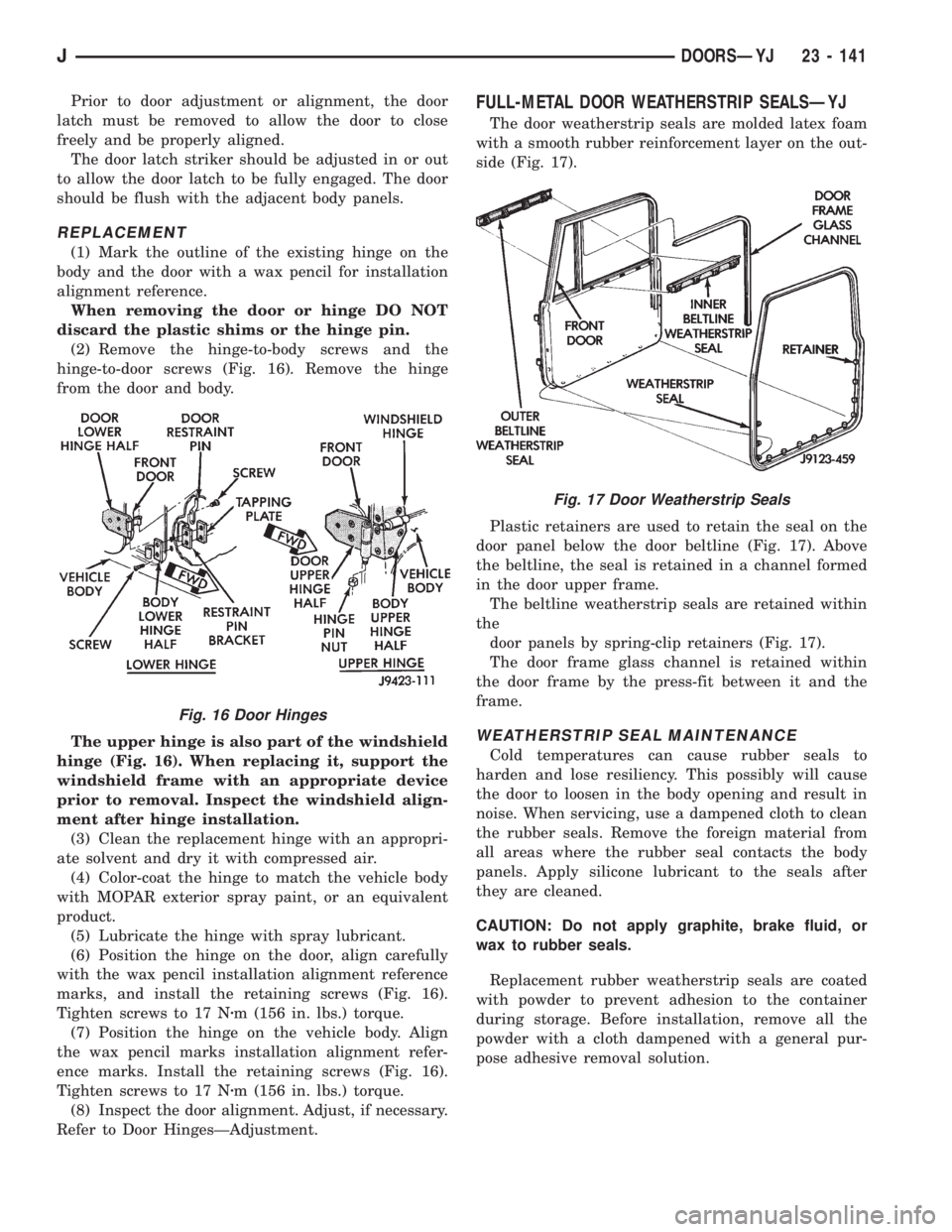 JEEP XJ 1995 Service And Repair Manual Prior to door adjustment or alignment, the door
latch must be removed to allow the door to close
freely and be properly aligned.
The door latch striker should be adjusted in or out
to allow the door l JEEP XJ 1995 Service And Repair Manual Prior to door adjustment or alignment, the door
latch must be removed to allow the door to close
freely and be properly aligned.
The door latch striker should be adjusted in or out
to allow the door l