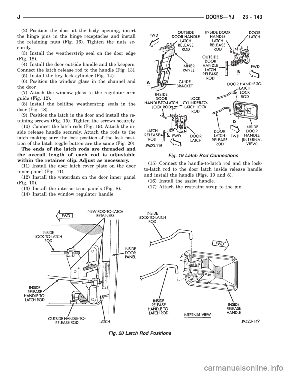 JEEP XJ 1995 Service And Repair Manual (2) Position the door at the body opening, insert
the hinge pins in the hinge receptacles and install
the retaining nuts (Fig. 16). Tighten the nuts se-
curely.
(3) Install the weatherstrip seal on th JEEP XJ 1995 Service And Repair Manual (2) Position the door at the body opening, insert
the hinge pins in the hinge receptacles and install
the retaining nuts (Fig. 16). Tighten the nuts se-
curely.
(3) Install the weatherstrip seal on th