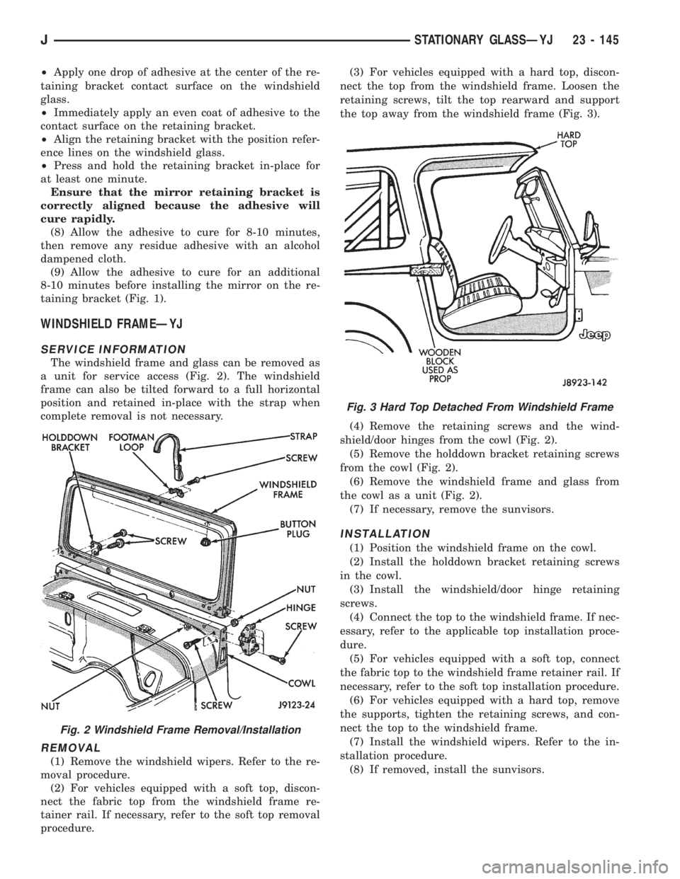 JEEP XJ 1995 Service And Repair Manual ²Apply one drop of adhesive at the center of the re-
taining bracket contact surface on the windshield
glass.
²Immediately apply an even coat of adhesive to the
contact surface on the retaining brac JEEP XJ 1995 Service And Repair Manual ²Apply one drop of adhesive at the center of the re-
taining bracket contact surface on the windshield
glass.
²Immediately apply an even coat of adhesive to the
contact surface on the retaining brac