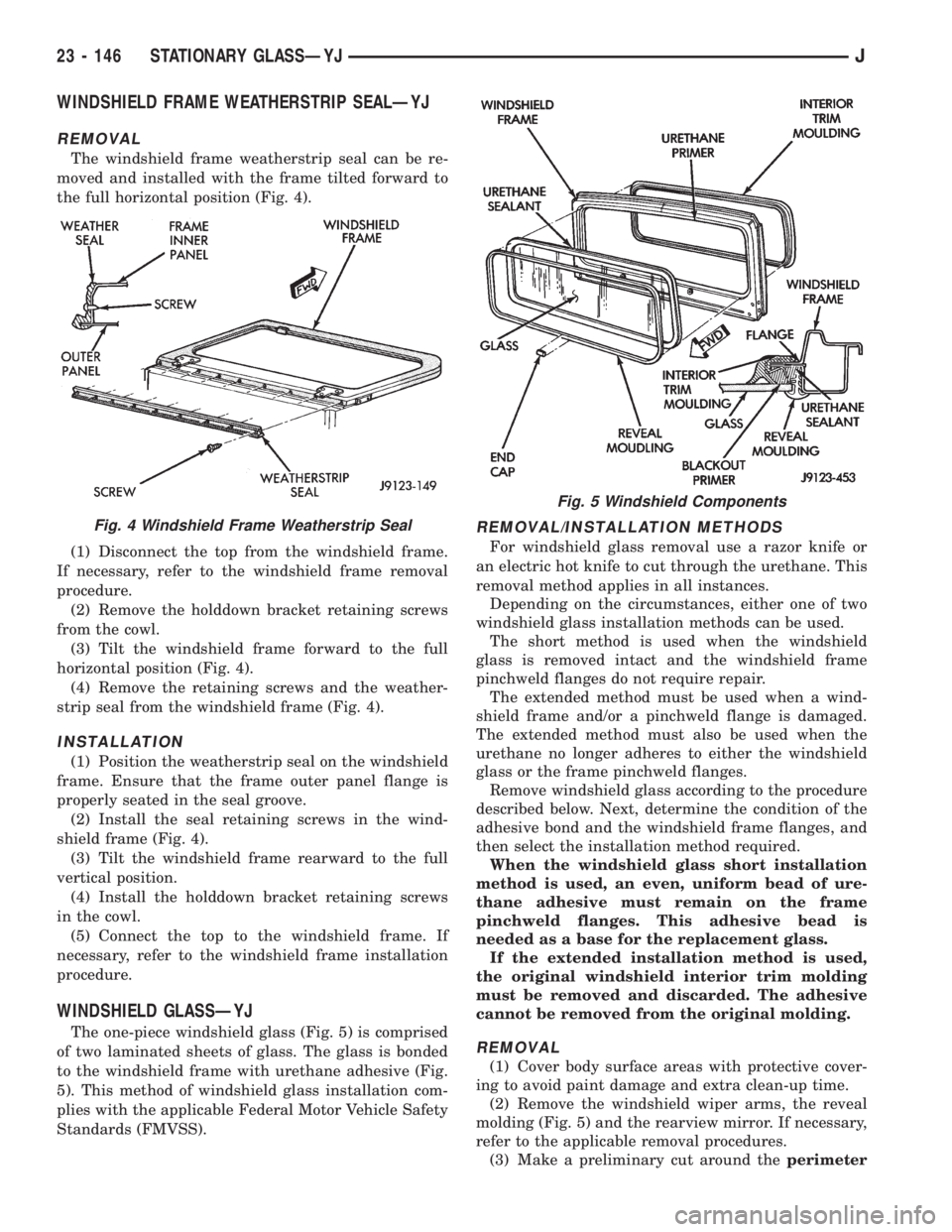 JEEP XJ 1995 Service And Repair Manual WINDSHIELD FRAME WEATHERSTRIP SEALÐYJ
REMOVAL
The windshield frame weatherstrip seal can be re-
moved and installed with the frame tilted forward to
the full horizontal position (Fig. 4).
(1) Disconn JEEP XJ 1995 Service And Repair Manual WINDSHIELD FRAME WEATHERSTRIP SEALÐYJ
REMOVAL
The windshield frame weatherstrip seal can be re-
moved and installed with the frame tilted forward to
the full horizontal position (Fig. 4).
(1) Disconn