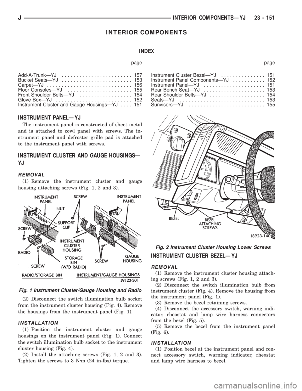 JEEP XJ 1995 Service And Repair Manual INTERIOR COMPONENTS
INDEX
page page
Add-A-TrunkÐYJ........................ 157
Bucket SeatsÐYJ........................ 153
CarpetÐYJ............................. 156
Floor ConsolesÐYJ............. JEEP XJ 1995 Service And Repair Manual INTERIOR COMPONENTS
INDEX
page page
Add-A-TrunkÐYJ........................ 157
Bucket SeatsÐYJ........................ 153
CarpetÐYJ............................. 156
Floor ConsolesÐYJ.............