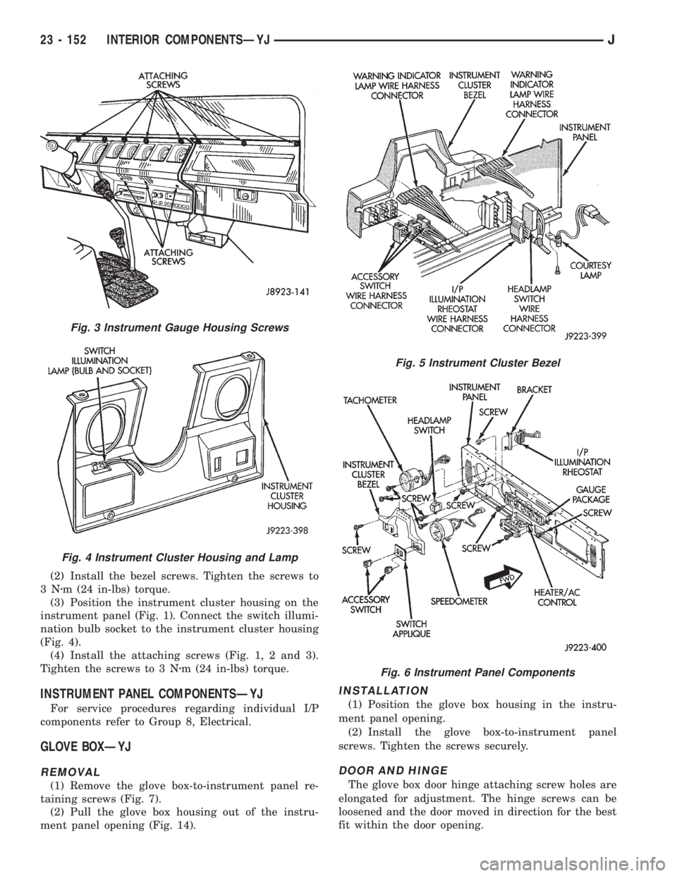JEEP XJ 1995 Service And Repair Manual (2) Install the bezel screws. Tighten the screws to
3Nzm (24 in-lbs) torque.
(3) Position the instrument cluster housing on the
instrument panel (Fig. 1). Connect the switch illumi-
nation bulb socket JEEP XJ 1995 Service And Repair Manual (2) Install the bezel screws. Tighten the screws to
3Nzm (24 in-lbs) torque.
(3) Position the instrument cluster housing on the
instrument panel (Fig. 1). Connect the switch illumi-
nation bulb socket