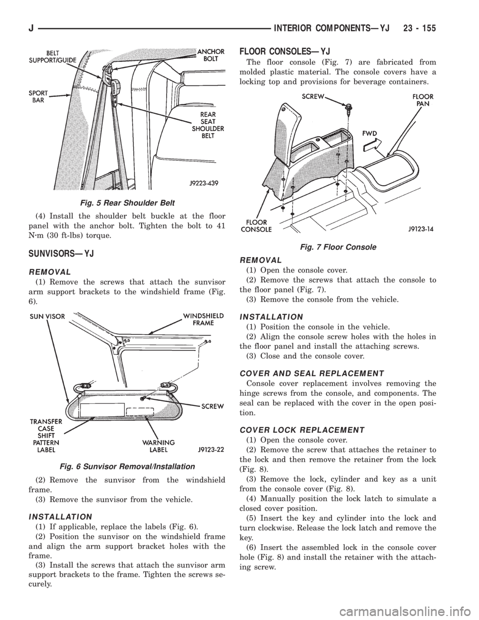 JEEP XJ 1995 Service And Repair Manual (4) Install the shoulder belt buckle at the floor
panel with the anchor bolt. Tighten the bolt to 41
Nzm (30 ft-lbs) torque.
SUNVISORSÐYJ
REMOVAL
(1) Remove the screws that attach the sunvisor
arm su JEEP XJ 1995 Service And Repair Manual (4) Install the shoulder belt buckle at the floor
panel with the anchor bolt. Tighten the bolt to 41
Nzm (30 ft-lbs) torque.
SUNVISORSÐYJ
REMOVAL
(1) Remove the screws that attach the sunvisor
arm su