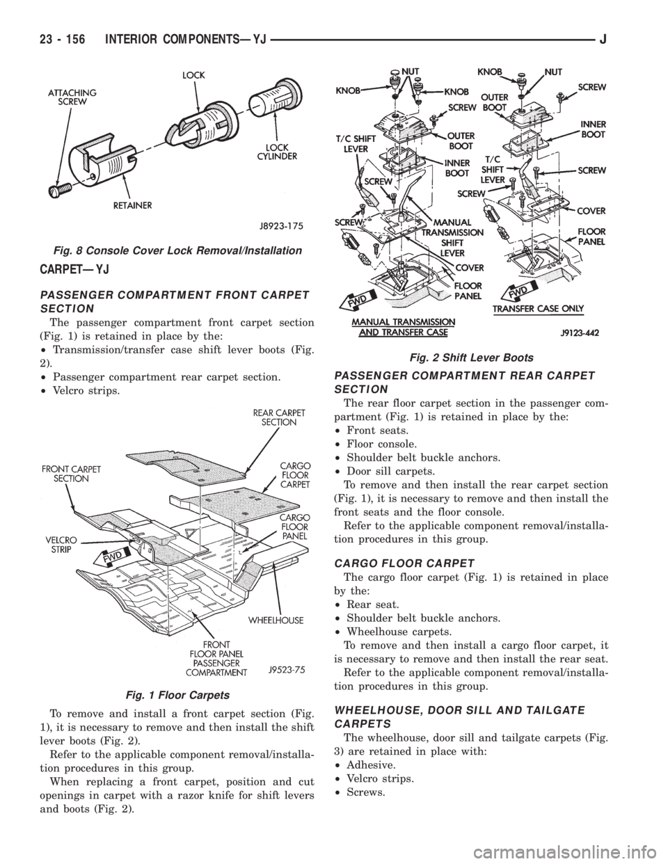 JEEP XJ 1995 Service And Repair Manual CARPETÐYJ
PASSENGER COMPARTMENT FRONT CARPET
SECTION
The passenger compartment front carpet section
(Fig. 1) is retained in place by the:
²Transmission/transfer case shift lever boots (Fig.
2).
²Pa JEEP XJ 1995 Service And Repair Manual CARPETÐYJ
PASSENGER COMPARTMENT FRONT CARPET
SECTION
The passenger compartment front carpet section
(Fig. 1) is retained in place by the:
²Transmission/transfer case shift lever boots (Fig.
2).
²Pa
